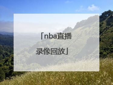 「nba直播录像回放」NBA直播录像回放英文原声